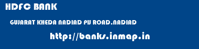 HDFC BANK  GUJARAT KHEDA NADIAD PIJ ROAD,NADIAD  banks information 